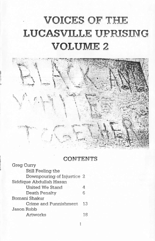 VOICES OF THE LUCASVILLE UPRISING VOLUME 2 TSR CONTENTS Greg Curry Still Feeling the Downpouring of Injustice 2 Siddique Abdullah Hasan United We Stand 4 Death Penalty 3 ‘Bomani Shakur Crime and Punnishment 13 Jason Robb Artworks 18 1